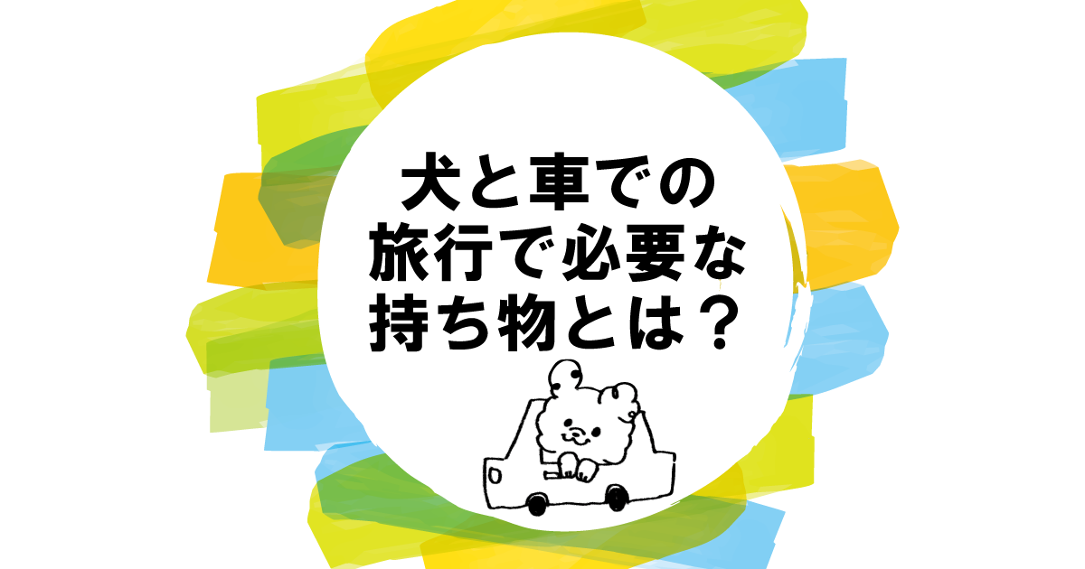 犬と車での旅行に必要な持ち物とは？愛犬とのドライブに必要なものを解説