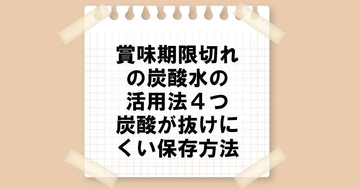 賞味期限切れの炭酸水の活用法４つ｜炭酸が抜けにくい保存方法