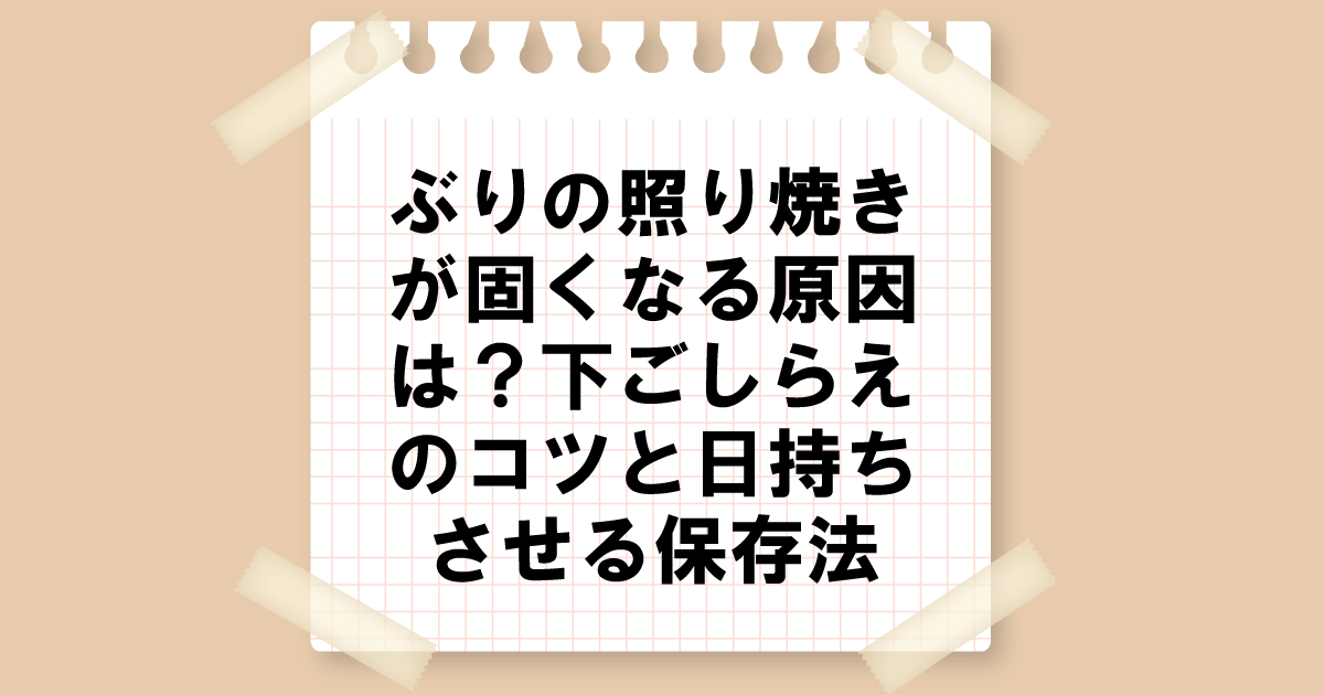 ぶりの照り焼きが固くなる原因は？下ごしらえのコツと日持ちさせる保存法