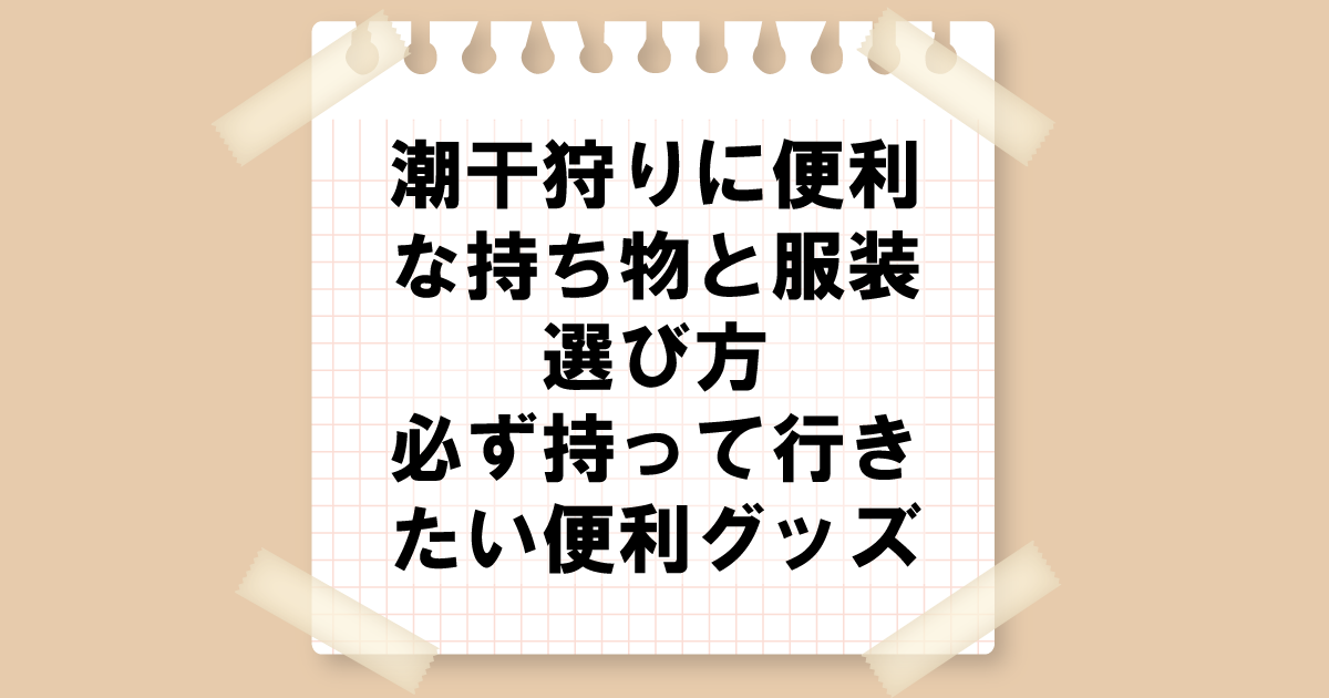 潮干狩りに便利な持ち物と服装の選び方｜必需品の便利グッズ