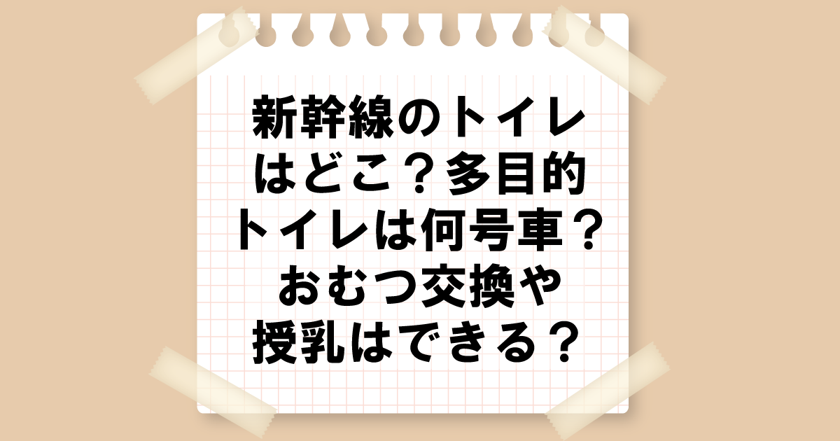 新幹線のトイレはどこ？多目的トイレは何号車？おむつ交換や授乳はできる？