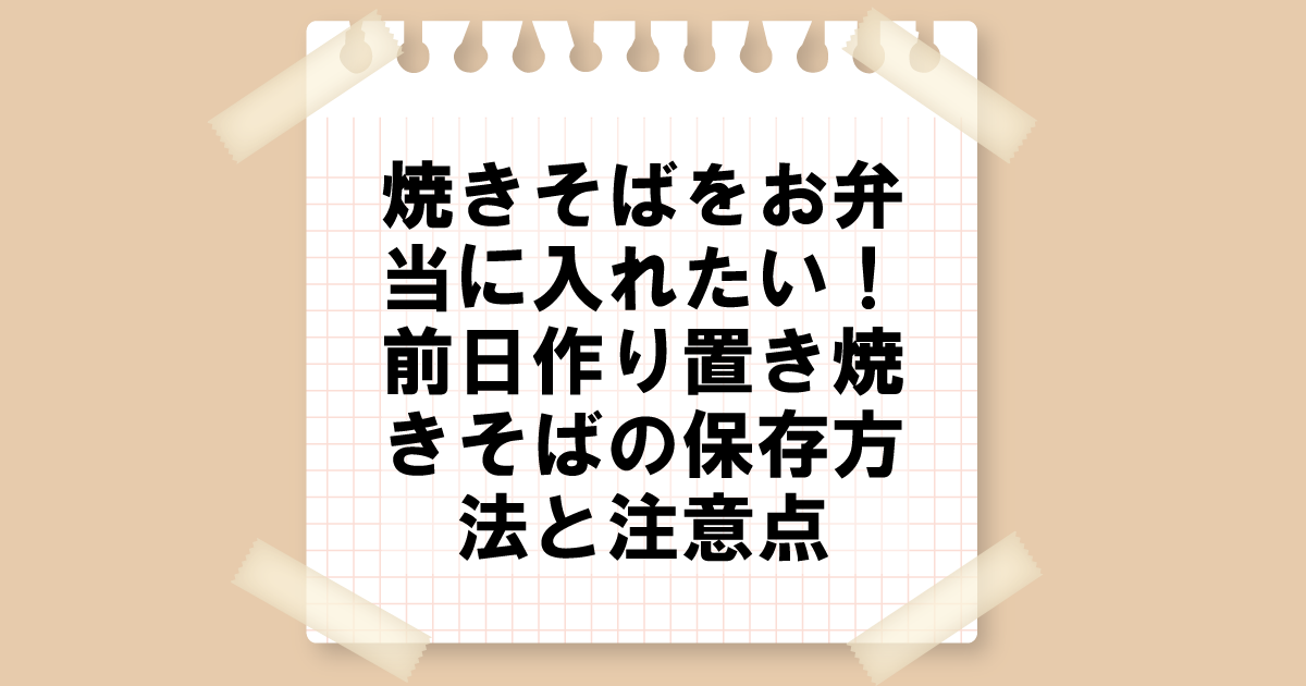 焼きそばをお弁当入れたい！前日作り置き焼きそばの保存方法と注意点