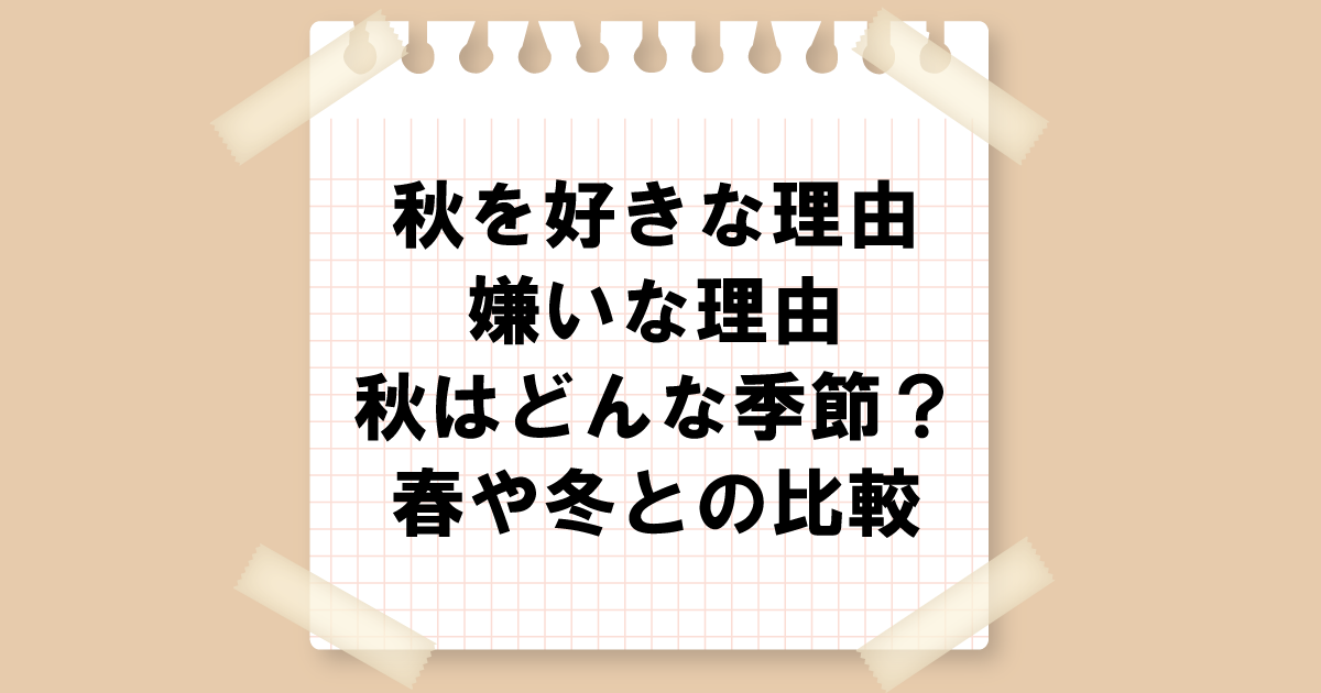 秋を好きな理由と嫌いな理由｜秋はどんな季節？春や冬との比較