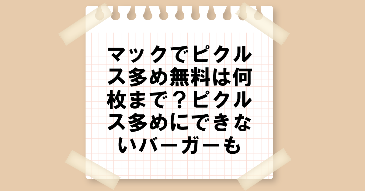 マックでピクルス多めは何枚まで？ピクルス多めにできないバーガーも