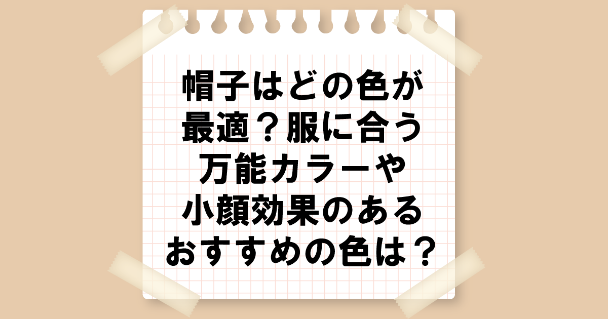 帽子はどの色が最適？服に合う万能カラーや小顔効果のあるおすすめの色は？