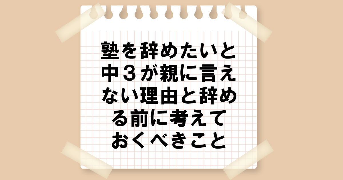 塾を辞めたいと中3が親に言えない理由と辞める前に考えておくべきこと