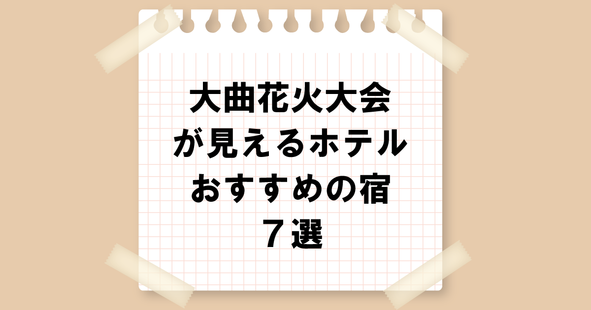 大曲花火大会が見えるホテル！おすすめ宿７選