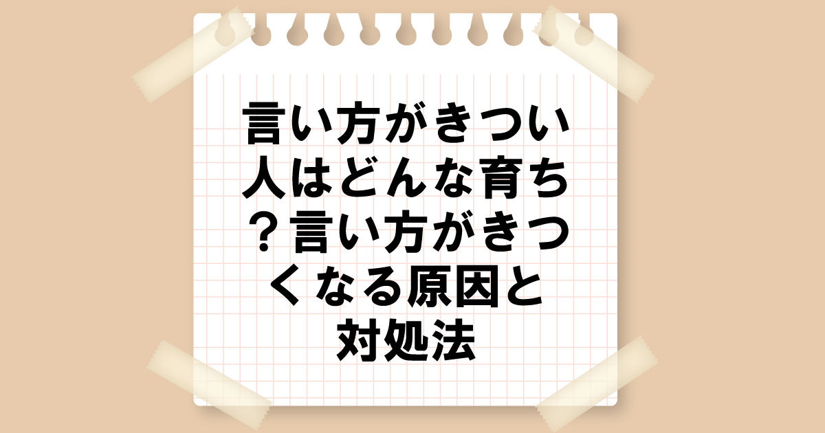 言の方がきつい人はどんな育ち？｜言い方がきつくなる原因と対処法