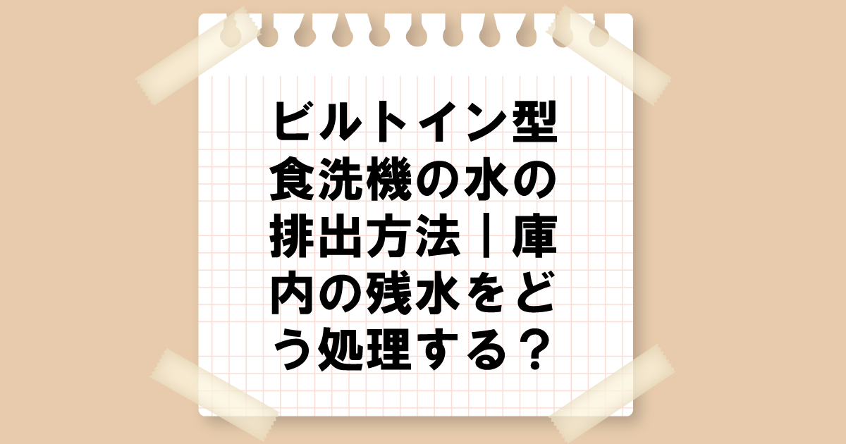 ビルトイン型食洗機の水の排出方法：庫内の残水をどう処理する？