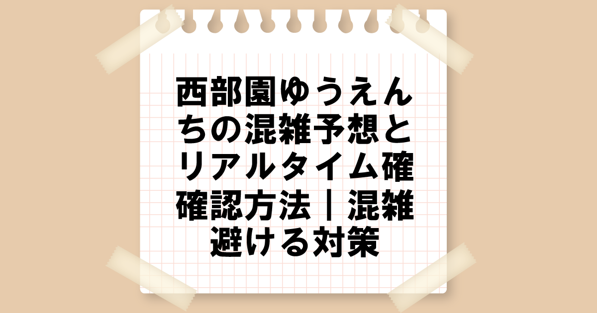 西武園ゆうえんちの混雑予想とリアルタイム確認方法｜混雑をさける対策