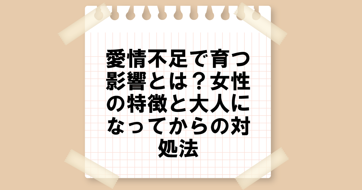 愛情不足で育つ影響とは？女性の特徴と大人になってからの対処法