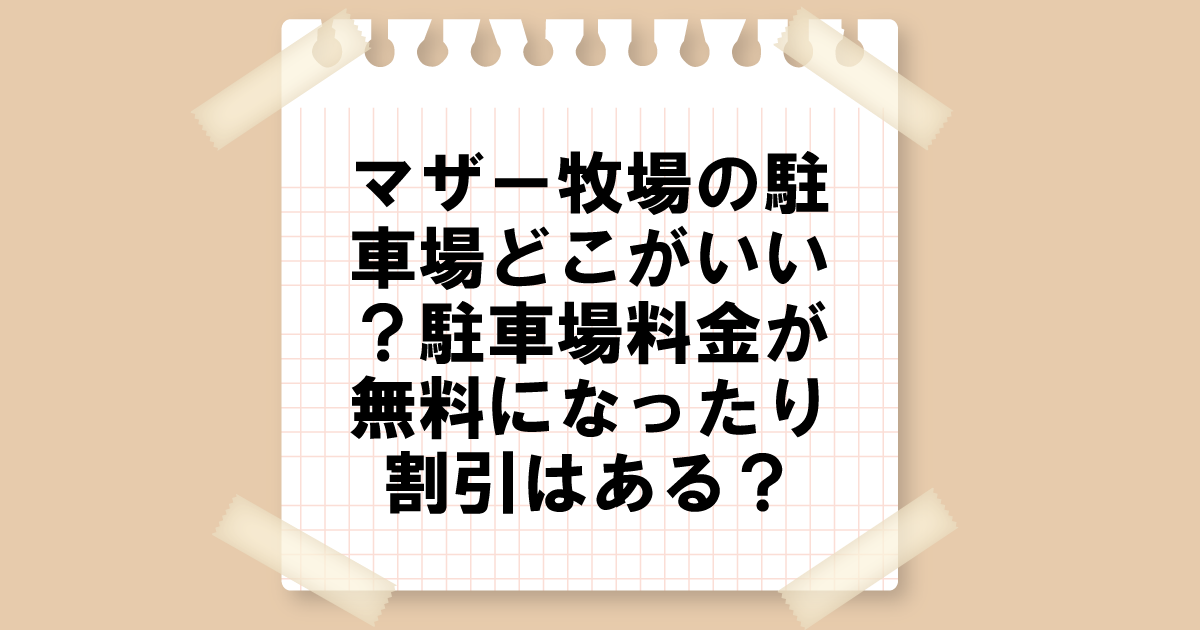 マザー牧場の駐車場どこがいい？駐車場料金が無料になったり割引はある？