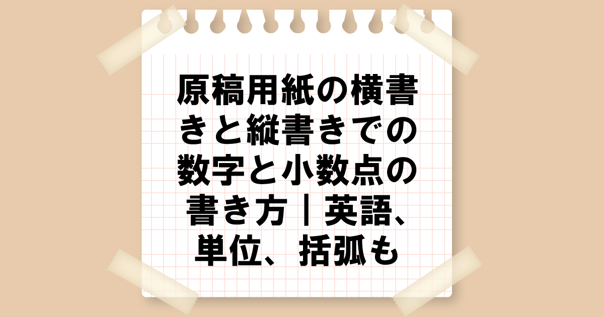 原稿用紙の横書きと縦書きでの数字と小数点の書き方｜英語、単位、括弧も