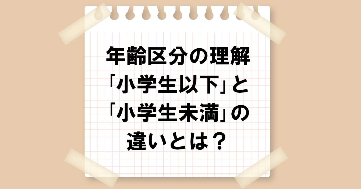 年齢区分の理解｜「小学生以下」と「小学生未満」の違いとは？