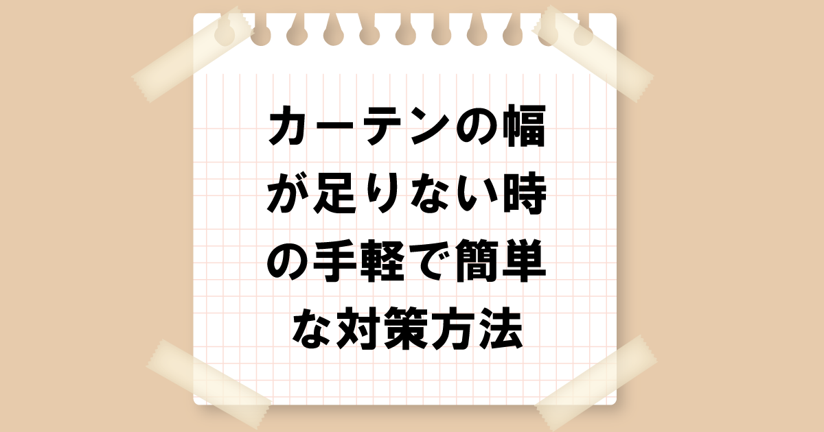 カーテンの幅がたりない時の手軽で簡単な対策方法をご紹介