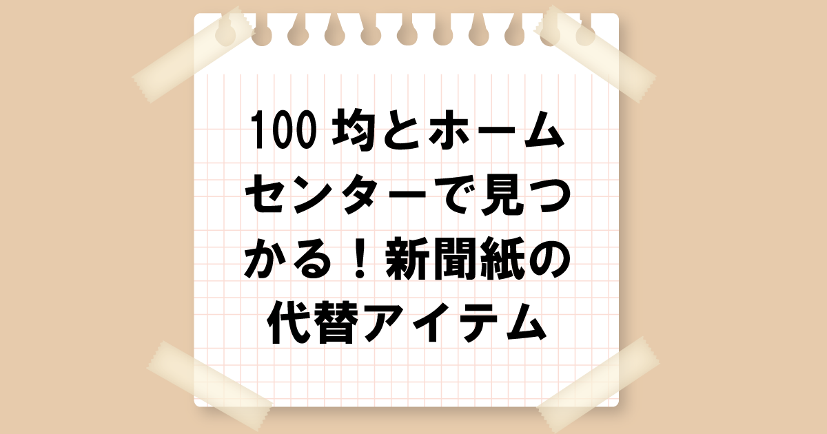 100均とホームセンターで見つかる！新聞紙の代替アイテム