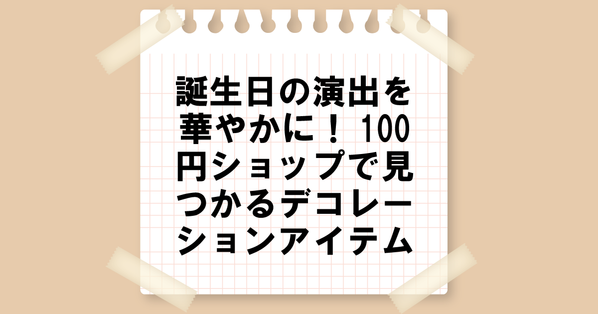 誕生日の演出を華やかに！100円ショップで見つかるデコレーションアイテム