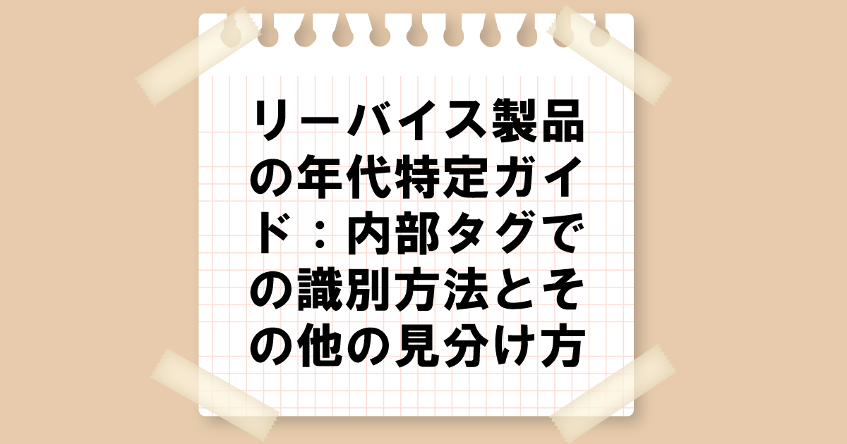 リーバイス製品の年代特定ガイド：内部タグでの識別方法とその他の見分け方