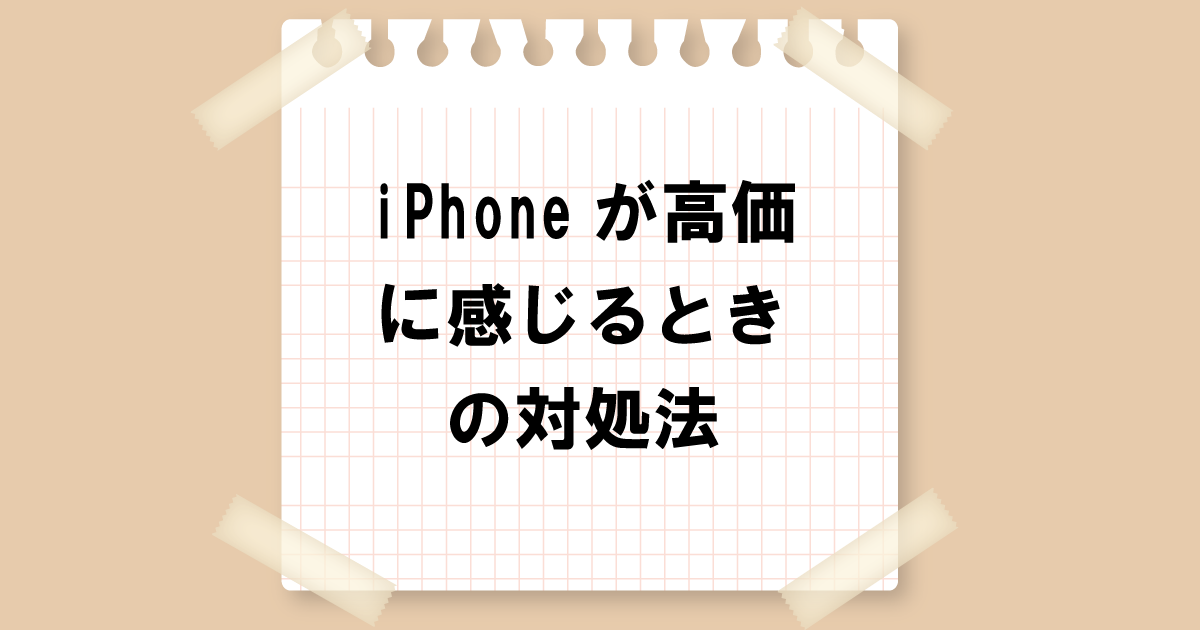 iPhoneが高価に感じるときの対処法