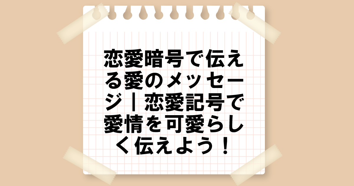 恋愛暗号で伝える愛のメッセージ｜恋愛記号で愛情を可愛らしく伝えよう！