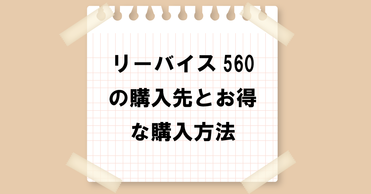 リーバイス560の購入先とお得な購入法：特徴と希少性を完全解説！