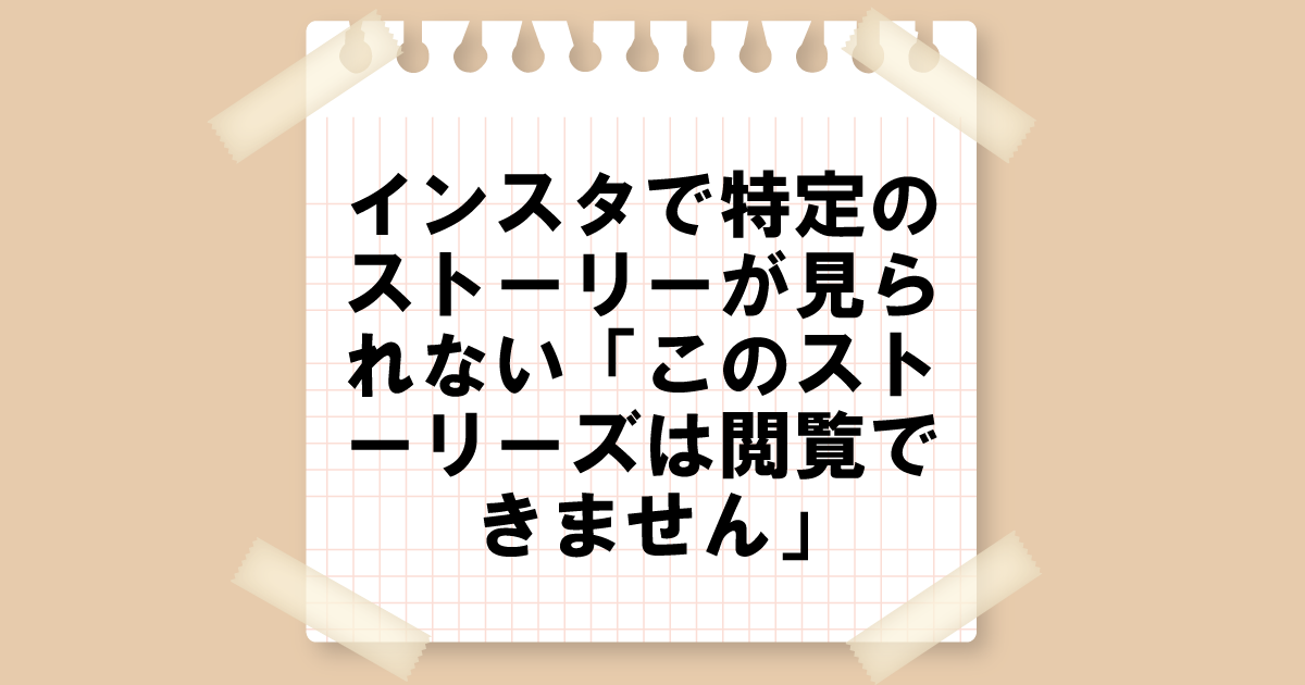 インスタで特定のストーリーが見られない「このストーリーズは閲覧できません」