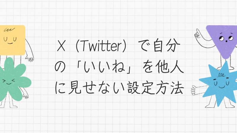 X（Twitter）で自分の「いいね」を他人に見せない設定方法