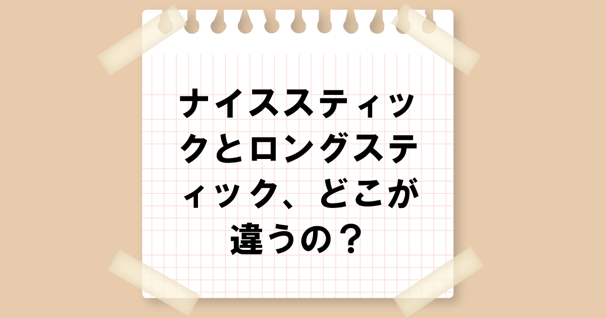 ナイススティックとロングスティック、どこが違うの？