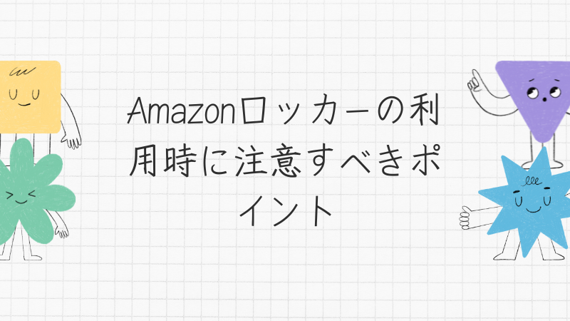 Amazonロッカーの利用時に注意すべきポイント