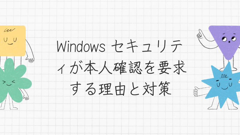 Windows セキュリティが本人確認を要求する理由と対策