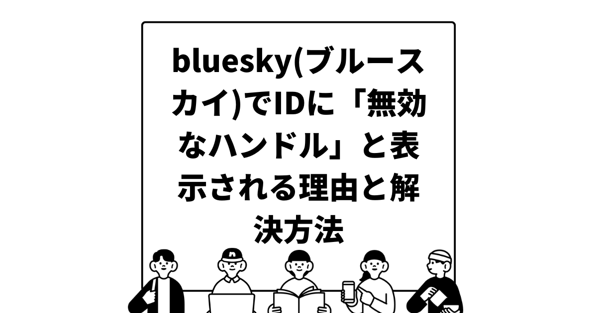 bluesky(ブルースカイ)でIDに「無効なハンドル」と表示される理由と解決方法