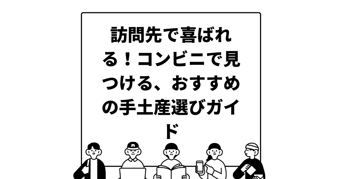 訪問先で喜ばれる！コンビニで見つける、おすすめの手土産選びガイド