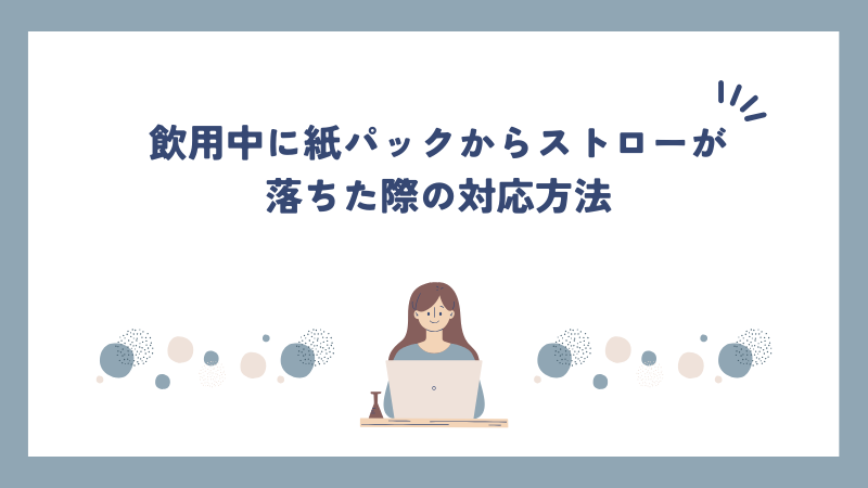 飲用中に紙パックからストローが落ちた際の対応方法