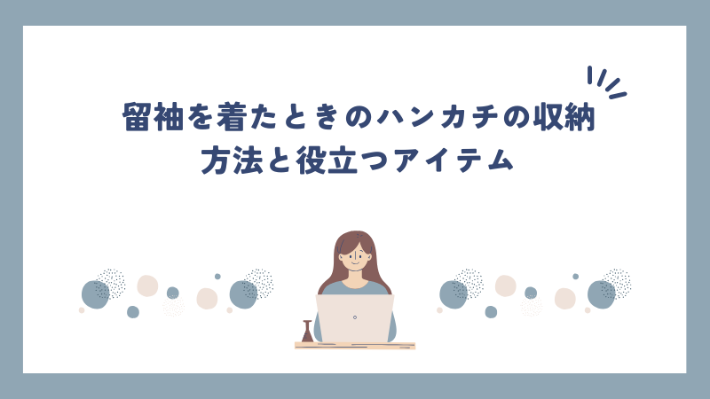 留袖を着たときのハンカチの収納方法と役立つアイテム