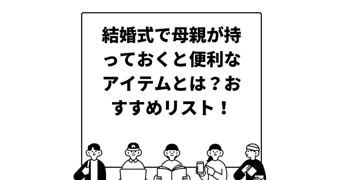 結婚式で母親が持っておくと便利なアイテムとは？おすすめリスト！