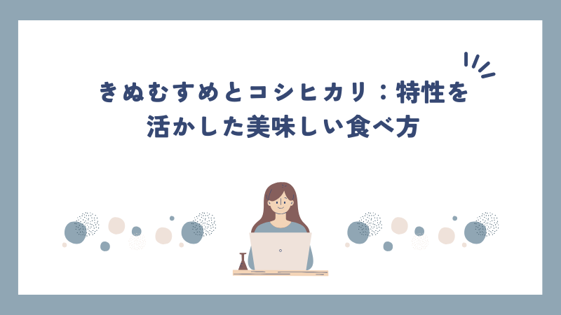 きぬむすめとコシヒカリ：特性を活かした美味しい食べ方