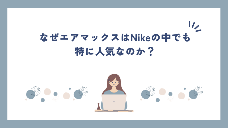 なぜエアマックスはNikeの中でも特に人気なのか？