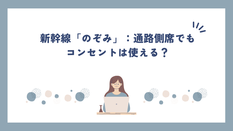 新幹線「のぞみ」：通路側席でもコンセントは使える？