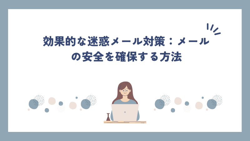 効果的な迷惑メール対策：メールの安全を確保する方法