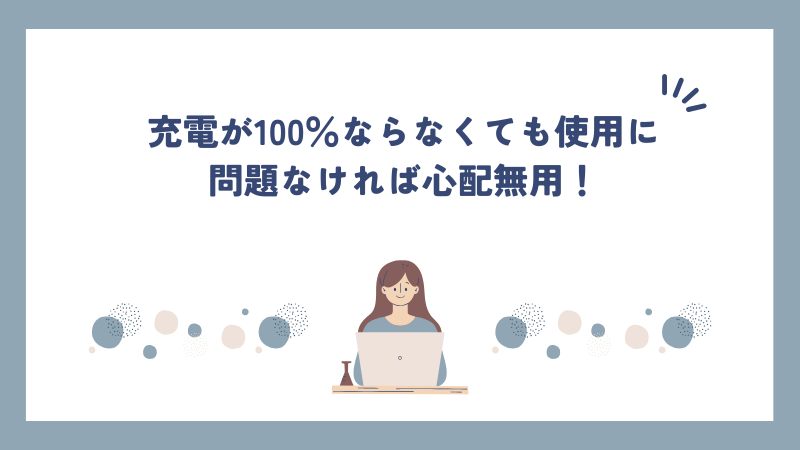 充電が100％ならなくても使用に問題なければ心配無用！