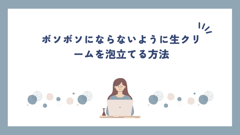 ボソボソにならないように生クリームを泡立てる方法