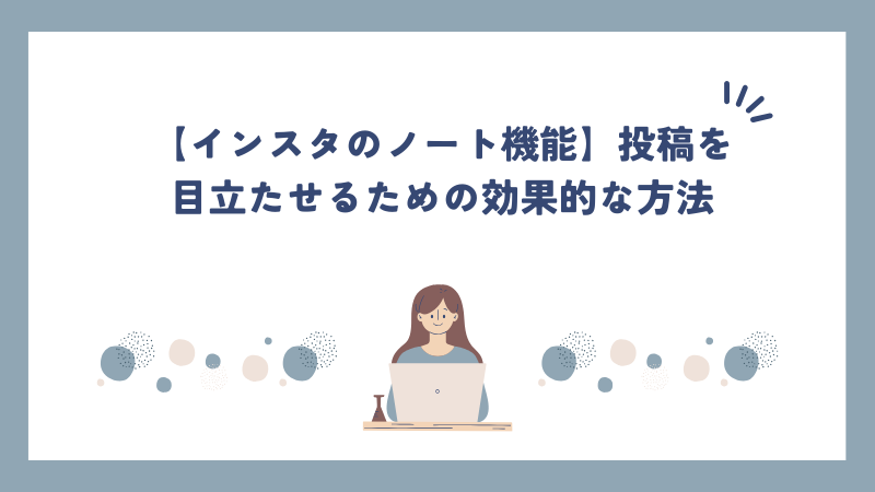 【インスタのノート機能】投稿を目立たせるための効果的な方法