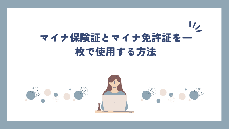 マイナ保険証とマイナ免許証を一枚で使用する方法