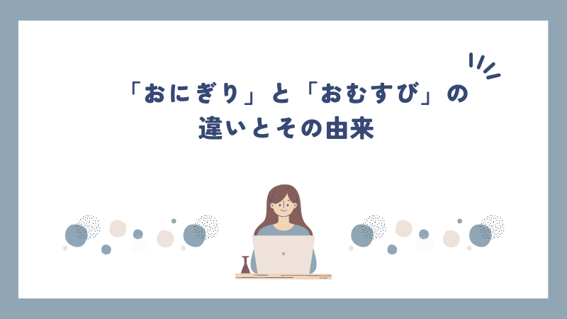 「おにぎり」と「おむすび」の違いとその由来