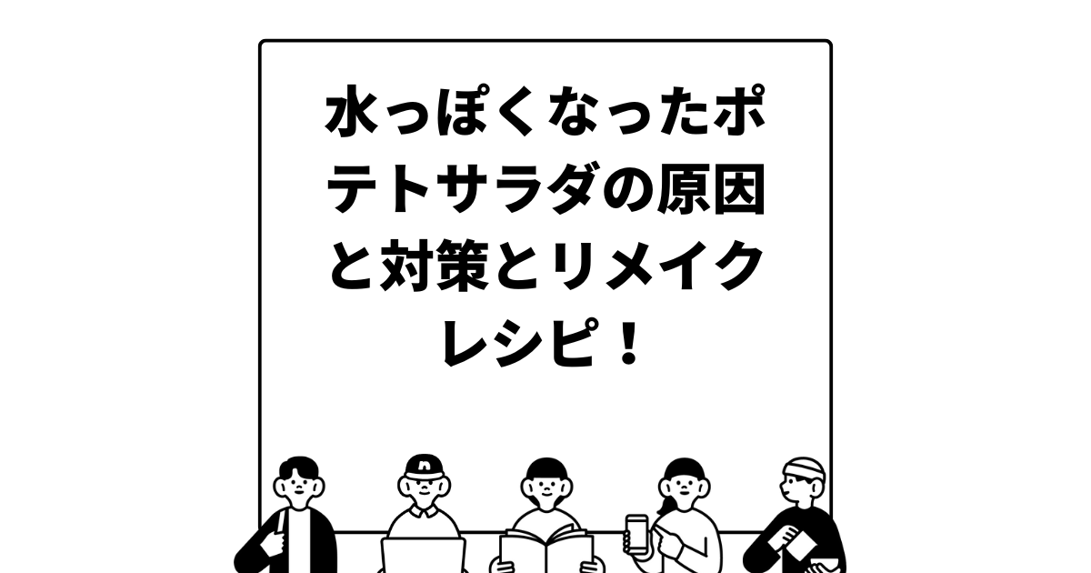 水っぽくなったポテトサラダの原因と対策とリメイクレシピ！