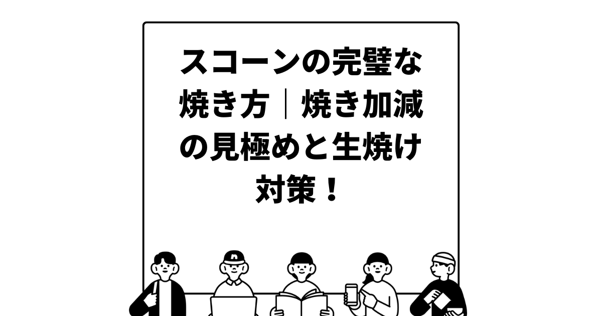 スコーンの完璧な焼き方｜焼き加減の見極めと生焼け対策！