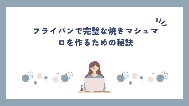 フライパンで完璧な焼きマシュマロを作るための秘訣