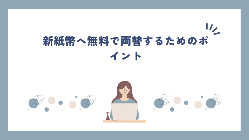 新紙幣へ無料で両替するためのポイント