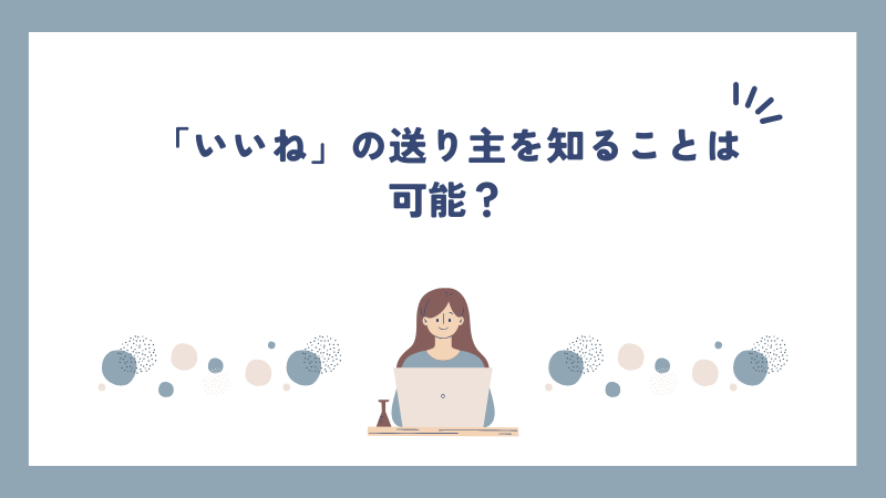 「いいね」の送り主を知ることは可能？