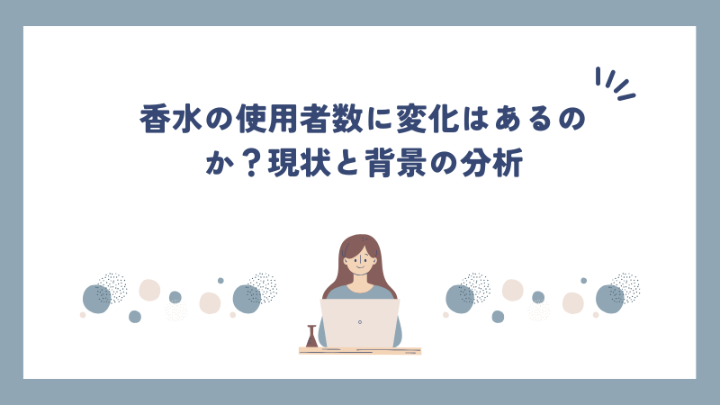 香水の使用者数に変化はあるのか？現状と背景の分析